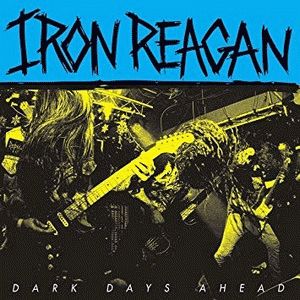 Iron Reagan : Dark Days Ahead